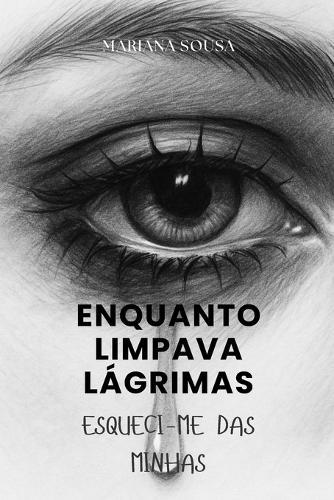 Enquanto limpava lágrimas: Esqueci-me das minhas