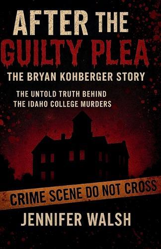 After the Guilty Plea: The Bryan Kohberger Story: The Untold Truth Behind the Idaho College Murders