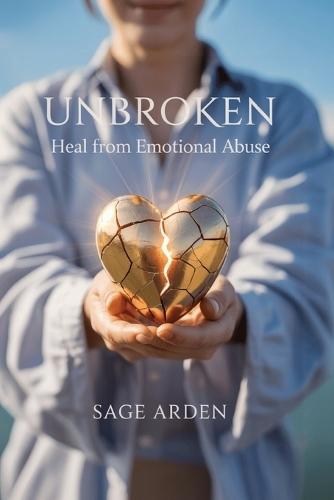 Unbroken: Heal from Emotional Abuse: Proven Steps to Reclaim Your Self-Worth, Set Boundaries, and Thrive After Manipulation