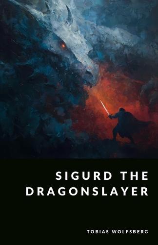 Sigurd the Dragonslayer: Heroic Tales from the Volsung Saga