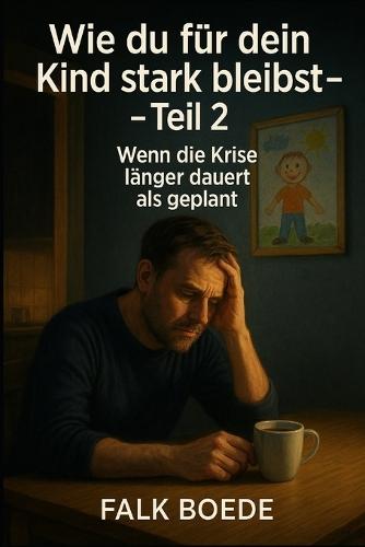 Wie du für dein Kind stark bleibst: Teil 2 Wenn die Krise länger dauert als geplant