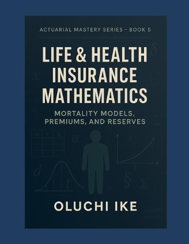 Life & Health Insurance Mathematics: Mortality Models, Premiums, and Reserves