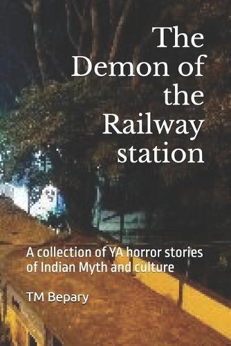 The Demon of the Railway station: A collection of YA horror stories of Indian Myth and culture