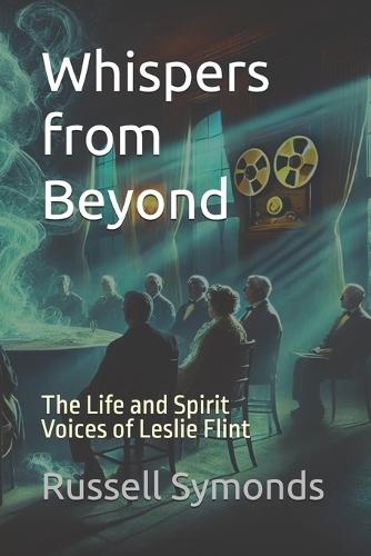 Whispers from Beyond: The Life and Spirit Voices of Leslie Flint