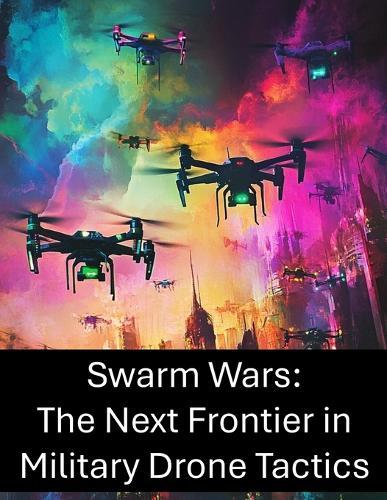 Swarm Wars: The Next Frontier in Military Drone Tactics