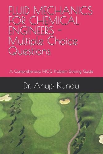 FLUID MECHANICS FOR CHEMICAL ENGINEERS -Multiple Choice Questions: A Comprehensive MCQ Problem-Solving Guide
