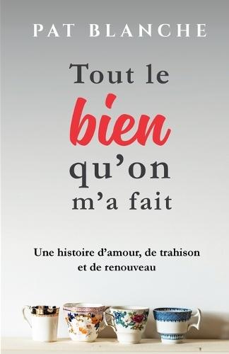 Tout le bien qu'on m'a fait: Une histoire d'amour, de trahison et de renouveau
