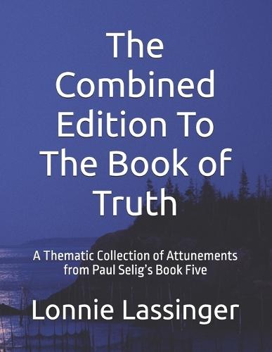 The Combined Edition To The Book of Truth: A Thematic Collection of Attunements from Paul Selig's Book Five
