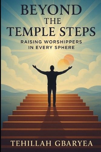 Beyond the Temple Steps: Raising Worshippers in Every Sphere