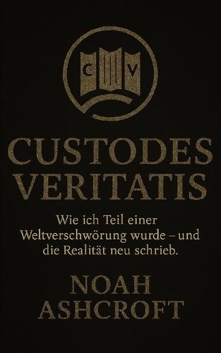 Custodes Veritatis: Wie ich Teil einer Weltverschwörung wurde - und die Realität neu schrieb.
