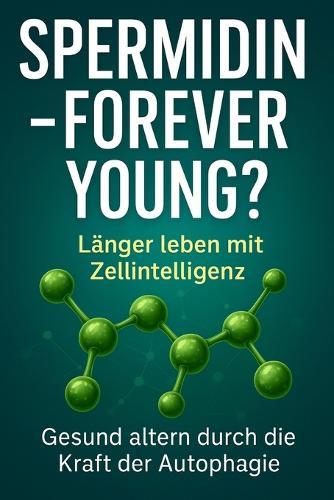 ""Spermidin - forever young ?"": -das natürliche Zellmolekül mit Anti-Aging-Potenzial