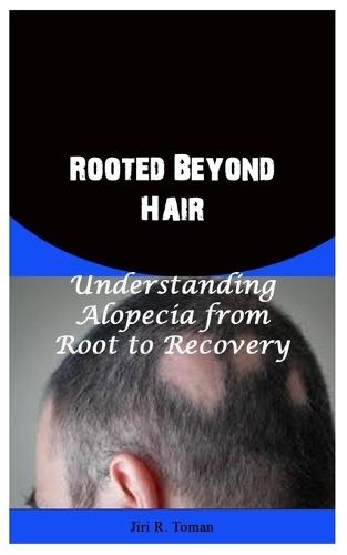 Rooted Beyond Hair: Understanding Alopecia from Root to Recovery