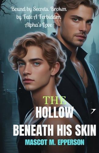 The Hollow Beneath His Skin: Bound by Secrets, Broken by Fate, A Forbidden Alpha's Love