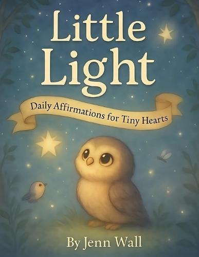Little Light - Daily Affirmations For Tiny Hearts: A Gentle Collection of Love, Confidence, and Calm for Little Ones