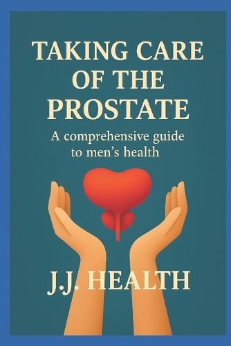 Taking care of the prostate: A comprehensive guide to men's health
