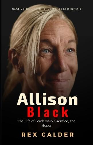 Allison Black: The Life of Leadership, Sacrifice, and Honor (A Story That Mattered - One That Left an Impression)