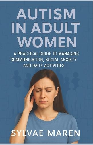 Autism in Adult Women: A Practical Guide to Managing Communication, Social Anxiety and Daily Activities