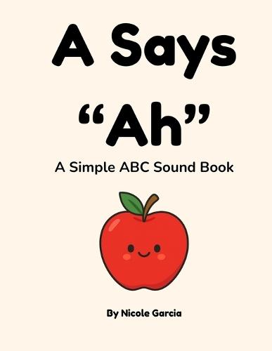 A Says ""Ah"": A Simple ABC Sound Book