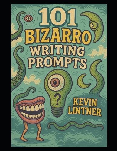 101 Bizarro Writing Prompts: Ideas to Twist Your Muse
