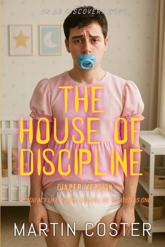 The House Of Discipline (diaper version): An ABDL/FemDom book