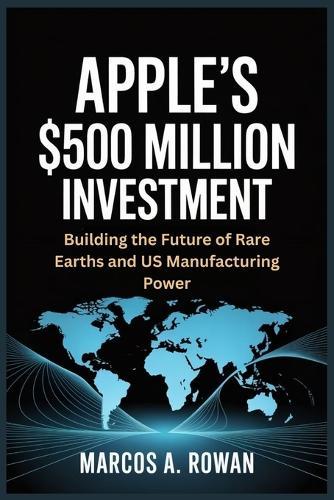 Apple's $500 Million Investment: Building the Future of Rare Earths and US Manufacturing Power