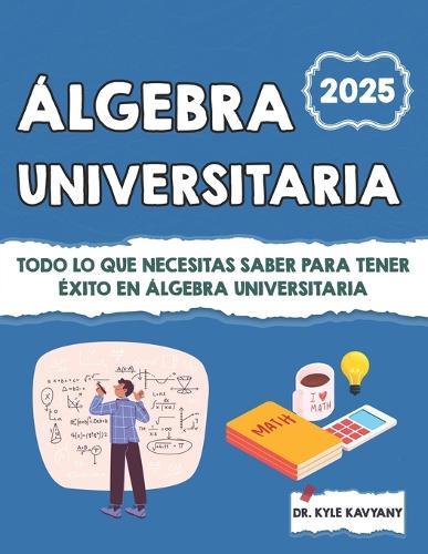 Álgebra Universitaria: Todo lo que necesitas saber para tener éxito en álgebra universitaria