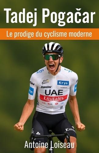 Tadej Pogačar - Le prodige du cyclisme moderne: Le parcours inspirant et les secrets de performance du double vainqueur du Tour de France