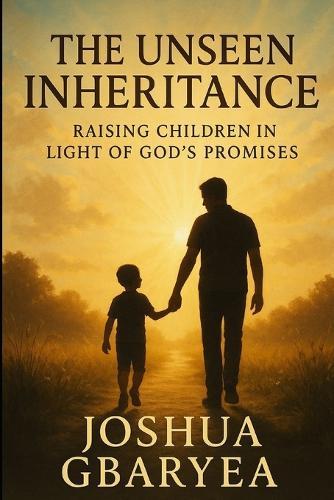 The Unseen Inheritance: Raising Children in Light of God's Promises