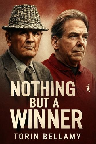Nothing But a Winner: The Legacy of Bear Bryant and Nick Saban in Alabama Journey to Dominance