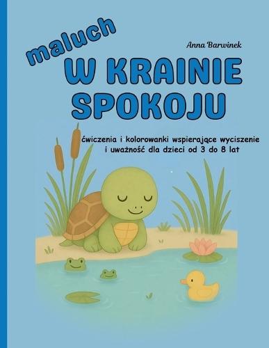 Maluch w Krainie Spokoju: cwiczenia i kolorowanki wspierające wyciszenie i uważnośc dla dzieci od 3 do 8 lat: Pomoc w nauce emocji, oddychania i relaksu przez zabawę i kolorowanie