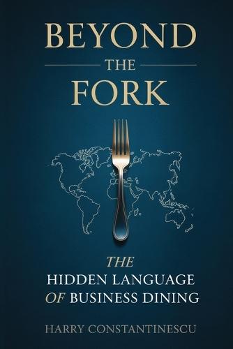 Beyond the Fork: The Hidden Language of Business Dining 6X9 inches, 269 pages Gift for Corporate Executives and Restaurant Service Professionals