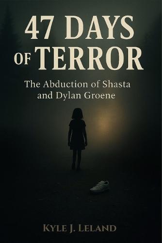 47 Days of Terror: The Abduction of Shasta and Dylan Groene