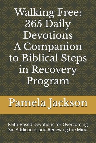 Walking Free: 365 Daily Devotions-A companion to Biblical Steps in Recovery Program: Faith-Based Devotions for Overcoming Sin Addictions and Renewing the Mind