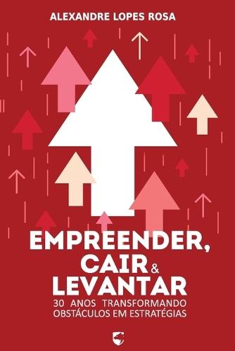 Empreender, Cair e Levantar: 30 Anos Transformando Obstáculos em Estratégia