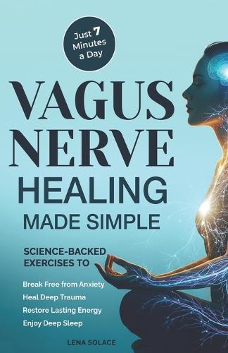 Vagus Nerve Healing Made Simple: 7-Minute Daily Exercises to Relieve Anxiety, Heal Trauma & Restore Energy and Sleep Naturally