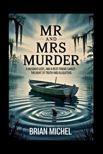 Mr and Mrs Murder: A Husband Lost, and A Best Friend Gained - The Hunt of Truth and Alligators