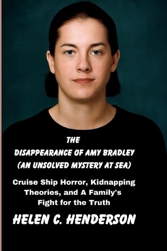 The Disappearance of Amy Bradley (An Unsolved Mystery at Sea): Cruise Ship Horror, Kidnapping Theories, and A Family's Fight for the Truth