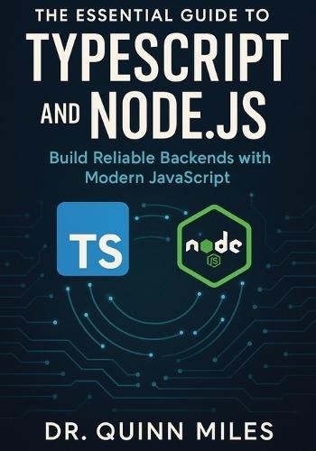 The Essential Guide to TypeScript and Node.js: Build Reliable Backends with Modern JavaScript