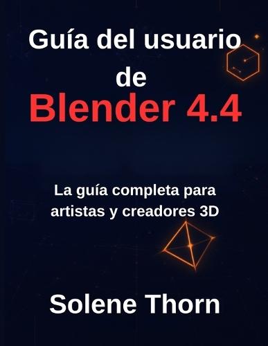 Guía del usuario de Blender 4.4: La guía completa para artistas y creadores 3D