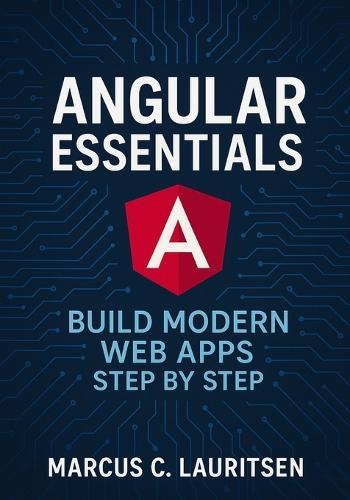 Angular Essentials: Build Modern Web Apps Step by Step