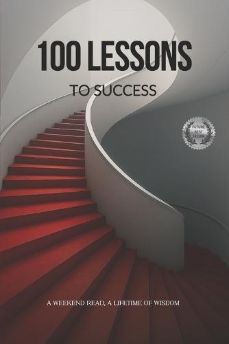 100 Lessons to Success: A Weekend Read, A Lifetime of Wisdom.