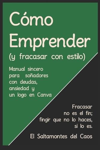 Como Emprender (y fracasar con estilo): Fracasar no es el fin; fingir que no lo haces, si lo es
