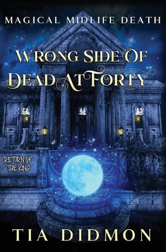 Wrong Side of Dead at Forty: Paranormal Women's Fiction: Return of the King