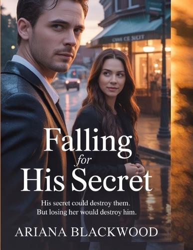 Falling for His Secret: His secret could destroy them. But losing her would destroy him.