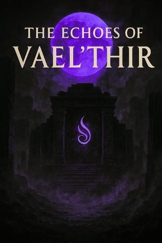 The Echoes Of The Vael'Thir: Songs Of The Last Threshold
