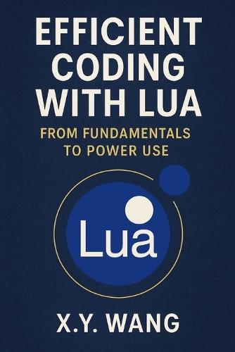 Efficient Coding with Lua: From Fundamentals to Power Use