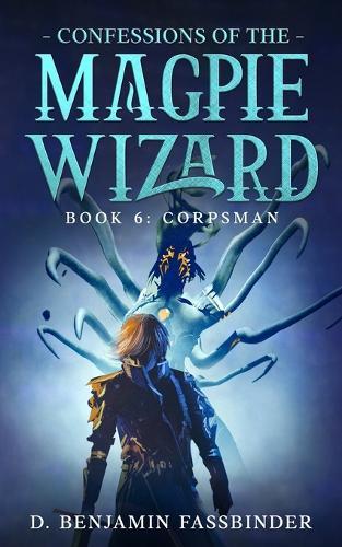 Confessions of the Magpie Wizard: Book 6: Corpsman