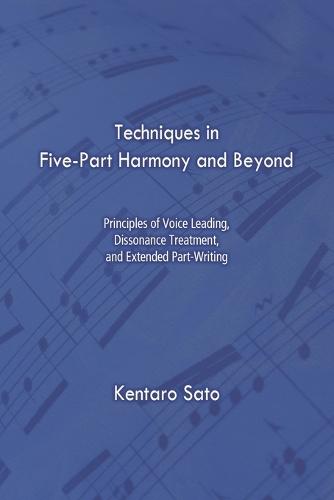 Techniques in Five-Part Harmony and Beyond: Principles of Voice Leading, Dissonance Treatment, and Extended Part-Writing