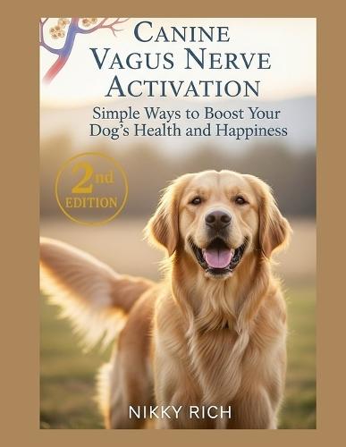 Canine Vagus Nerve Activation Second Edition: Simple Ways to Boost Your Dog's Health and Happiness