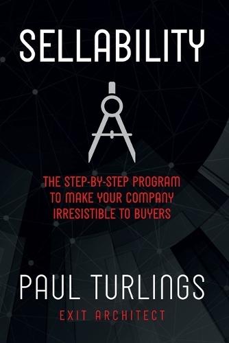 Sellability: The Step-by-Step Program to Make Your Company Irresistible to Buyers
